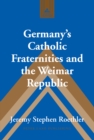 Germany's Catholic Fraternities and the Weimar Republic - eBook