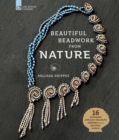 Beautiful Beadwork from Nature : 16 Stunning Jewelry Projects Inspired by the Natural World - eBook