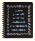 Carry Yourself with the Confidence of a Mediocre White Man Notebook - Book