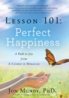 Lesson 101: Perfect Happiness : A Path to Joy from A Course in Miracles - eBook