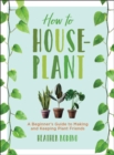 How to Houseplant : A Beginner's Guide to Making and Keeping Plant Friends - Book