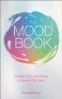 The Mood Book : Crystals, Oils, and Rituals to Elevate Your Spirit - eBook