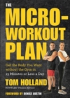 The Micro-workout Plan : Get the Body You Want without the Gym in 15 Minutes or Less a Day - Book