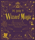 The Book of Wizard Magic : In Which the Apprentice Finds Marvelous Magic Tricks, Mystifying Illusions & Astonishing Tales - eBook