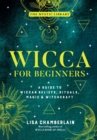 Wicca for Beginners : A Guide to Wiccan Beliefs, Rituals, Magic & Witchcraft - eBook