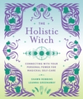 The Holistic Witch : Connecting with Your Personal Power for Magickal Self-Care - Book