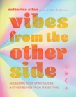 Vibes from the Other Side : Accessing Your Spirit Guides & Other Beings from the Beyond - Book