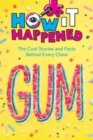 How It Happened! Gum : The Cool Stories and Facts Behind Every Chew - Book