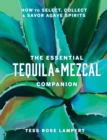 The Essential Tequila & Mezcal Companion : How to Select, Collect & Savor Agave Spirits - eBook