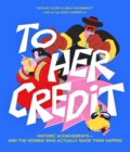 To Her Credit : Historic Achievements-and the Women Who Actually Made Them Happen - eBook