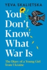 You Don't Know What War Is : The Diary of a Young Girl from Ukraine - eBook