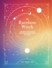 The Rainbow Witch : Enhance Your Magic with the Secret Powers of Color - eBook
