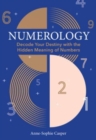Numerology : A Guide to Decoding Your Destiny with the Hidden Meaning of Numbers - Book