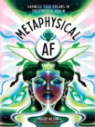 Metaphysical AF : Harness Your Dreams in the Ethereal Realm - Book
