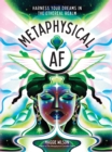 Metaphysical AF : Harness Your Dreams in the Ethereal Realm - eBook