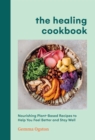 The Healing Cookbook : Nourishing Plant-Based Recipes to Help You Feel Better and Stay Well - eBook