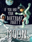 If You Had Your Birthday Party on the Moon - Book