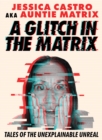 A Glitch in the Matrix : Tales of the Unexplainable Unreal - eBook