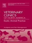Analgesia, An Issue of Veterinary Clinics: Exotic Animal Practice : Analgesia, An Issue of Veterinary Clinics: Exotic Animal Practice - eBook