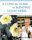 A Clinical Guide to Blending Liquid Herbs : Herbal Formulations for the Individual Patient - eBook
