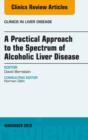 A Practical Approach to the Spectrum of Alcoholic Liver Disease, An Issue of Clinics in Liver Disease - eBook