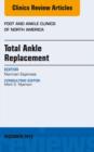 Total Ankle Replacement, An Issue of Foot and Ankle Clinics - eBook