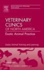 Exotic Animal Training and Learning, An Issue of Veterinary Clinics: Exotic Animal Practice - eBook