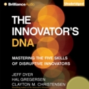 The Innovator's DNA : Mastering the Five Skills of Disruptive Innovators - eAudiobook