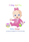 5 Sing And Play Baby Songs - An Interactive Songbook For You And Your Baby - eBook