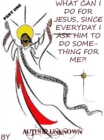 What Can I Do for Jesus, Since Everyday I Ask Him to Do Something for Me?! (PART 1) - eBook