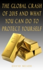 The Global Crash of 2015 and What You Can Do to Protect Yourself - eBook