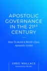 Apostolic Governance In The 21st Century : How To Build A World-Class Apostolic Center - eBook