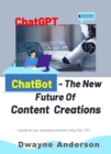 Chatbots - the New Future for Content Creation : A Guide For Your Marketing Solution Using ChatGPT - eBook