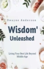 Wisdom Unleashed : Living Your Best Life Beyond Middle Age - eBook