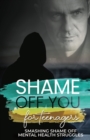 Shame Off You for Teenagers : Smashing Shame Off Mental Health Struggles - eBook