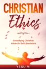 Christian Ethics : Embodying Christian Values in Daily Decisions - eBook