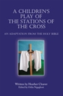 A Children's Play of the Stations of the Cross : An Adaptation from the Holy Bible - eBook