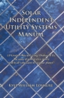 Solar Independent Utility Systems Manual : (A Greener Way of Living) Dedicated To: the Cause of a Moneyless Society and to All Who Want to Save Our Planet! - eBook
