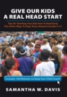 Give Our Kids a Real Head Start : Tips on Teaching Your Kids How to Read Early Plus Other Ways to Keep Them Ahead in Grades K-12 - eBook