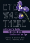 Eye Was There : A Patient'S Guide to Coping with the Loss of an Eye - eBook