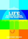 Life:We're Not Here for the Weather - eBook