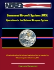 Unmanned Aircraft Systems (UAS) Operations in the National Airspace System: Safety Considerations, FAA Rules and Regulations, Plans for Expanded Use, Military Integration (UAVs, Drones, RPA) - eBook