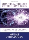 Quantum Theory of the Lost Eggs : Towards Into the 'Last Theory of the Universe' - eBook