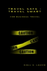 Travel Safe: Travel Smart, For Business Travel - eBook