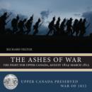 The Ashes of War : The Fight for Upper Canada, August 1814-March 1815 - eBook