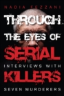 Through the Eyes of Serial Killers : Interviews with Seven Murderers - eBook