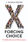 Forcing Choice : The Risky Reward of Referendums - eBook