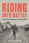 Riding into Battle : Canadian Cyclists in the Great War - eBook