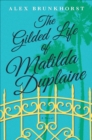 The Gilded Life of Matilda Duplaine : A Novel - eBook
