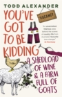 You've Got To Be Kidding : a shedload of wine & a farm full of goats - eBook